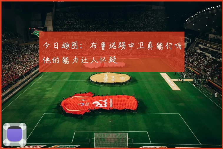 今日趣图：布鲁诺踢中卫真能行吗他的能力让人怀疑