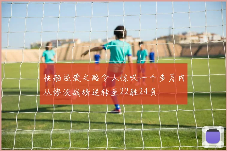 快船逆袭之路令人惊叹一个多月内从惨淡战绩逆转至22胜24负