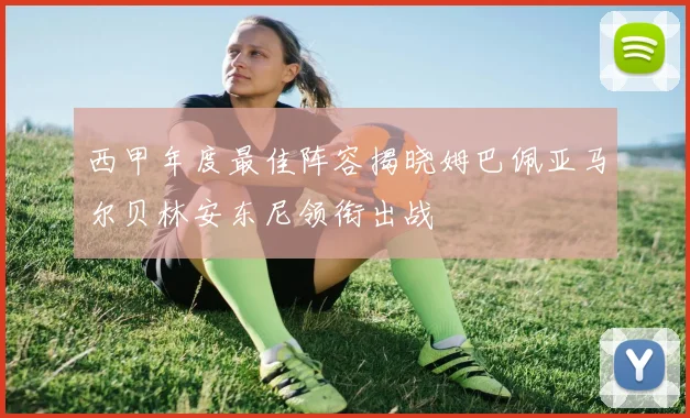 西甲年度最佳阵容揭晓姆巴佩亚马尔贝林安东尼领衔出战