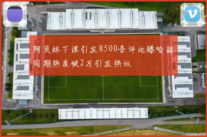 阿莫林下课引发8500条评论滕哈赫同期热度破2万引发热议